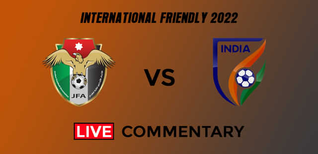 International Friendlies 2022 Live Commentary: Jordan Vs India
