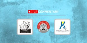 Meghalaya vs Karnataka Santosh Trophy 2022-23 Final Live Updates