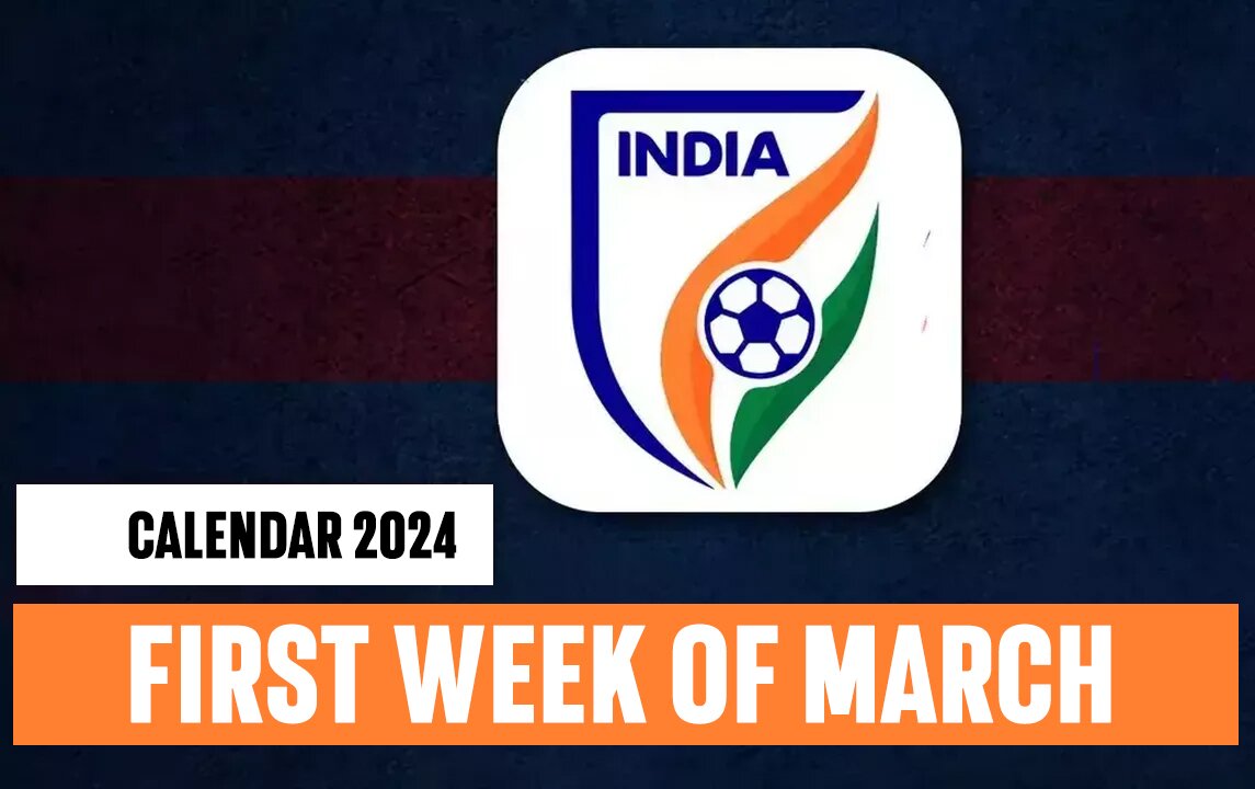 Indian Football Calendar 2024 Matches to watch in first week of March