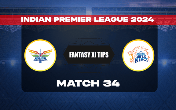 LSG vs CSK Dream11 Prediction, Dream11 Playing XI, Today Match 34, IPL 2024