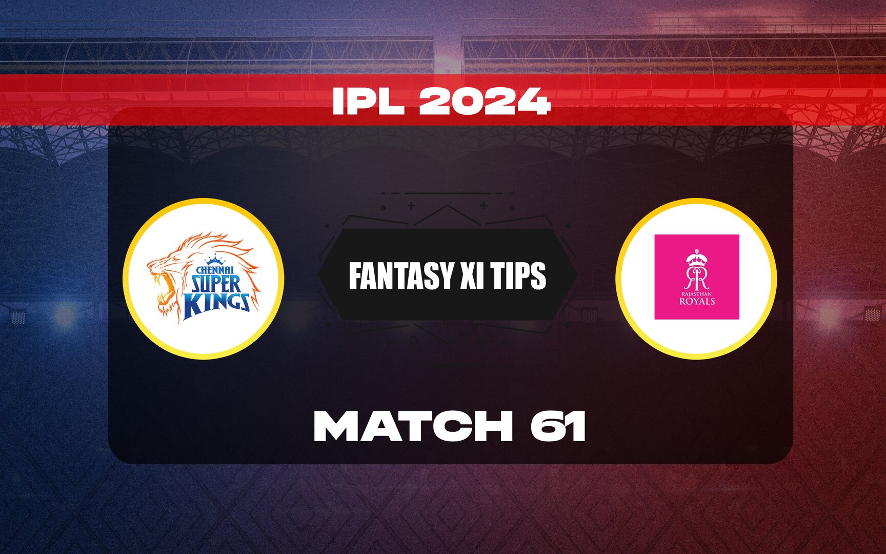 CHE vs RR Dream11 Prediction, Dream11 Playing XI, Today Match 61, IPL 2024