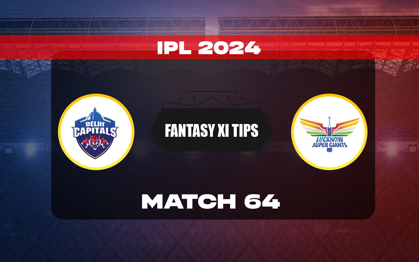 DC vs LSG Dream11 Prediction, Dream11 Playing XI, Today Match 64, IPL 2024