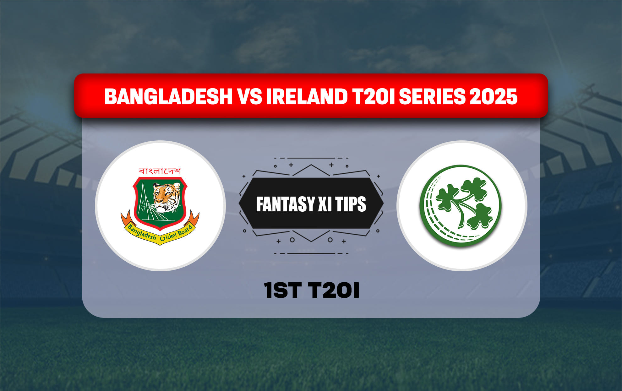 BAN vs IRE Dream11 Prediction, Dream11 Playing XI, Today Match 1st T20I, Bangladesh vs Ireland T20I series 2025
