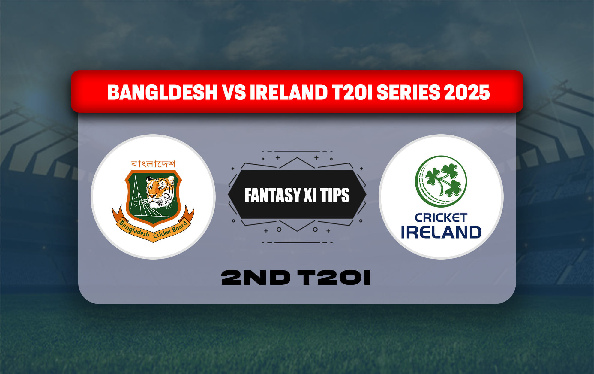 BAN vs IRE Dream11 Prediction, Dream11 Playing XI, Today Match 2nd T20I, Bangladesh vs Ireland T20I series 2025