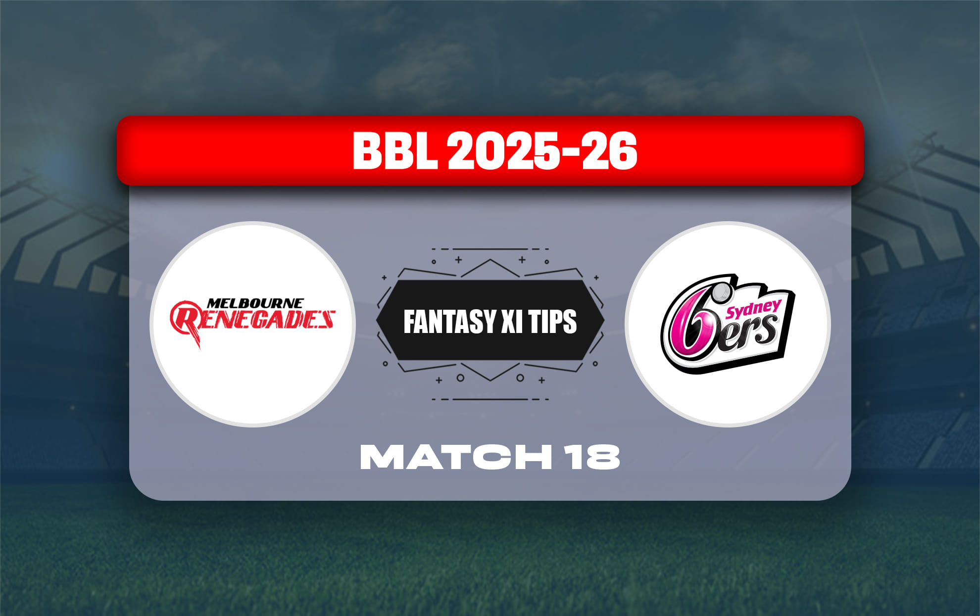 REN vs SIX Dream11 Prediction, Dream11 Playing XI, Today Match 18, Big Bash League 2025-26