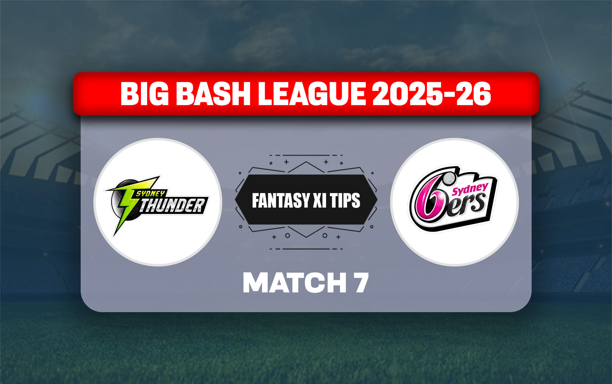 THU vs SIX Dream11 Prediction, Dream11 Playing XI, Today Match 7, Big Bash League 2025-26