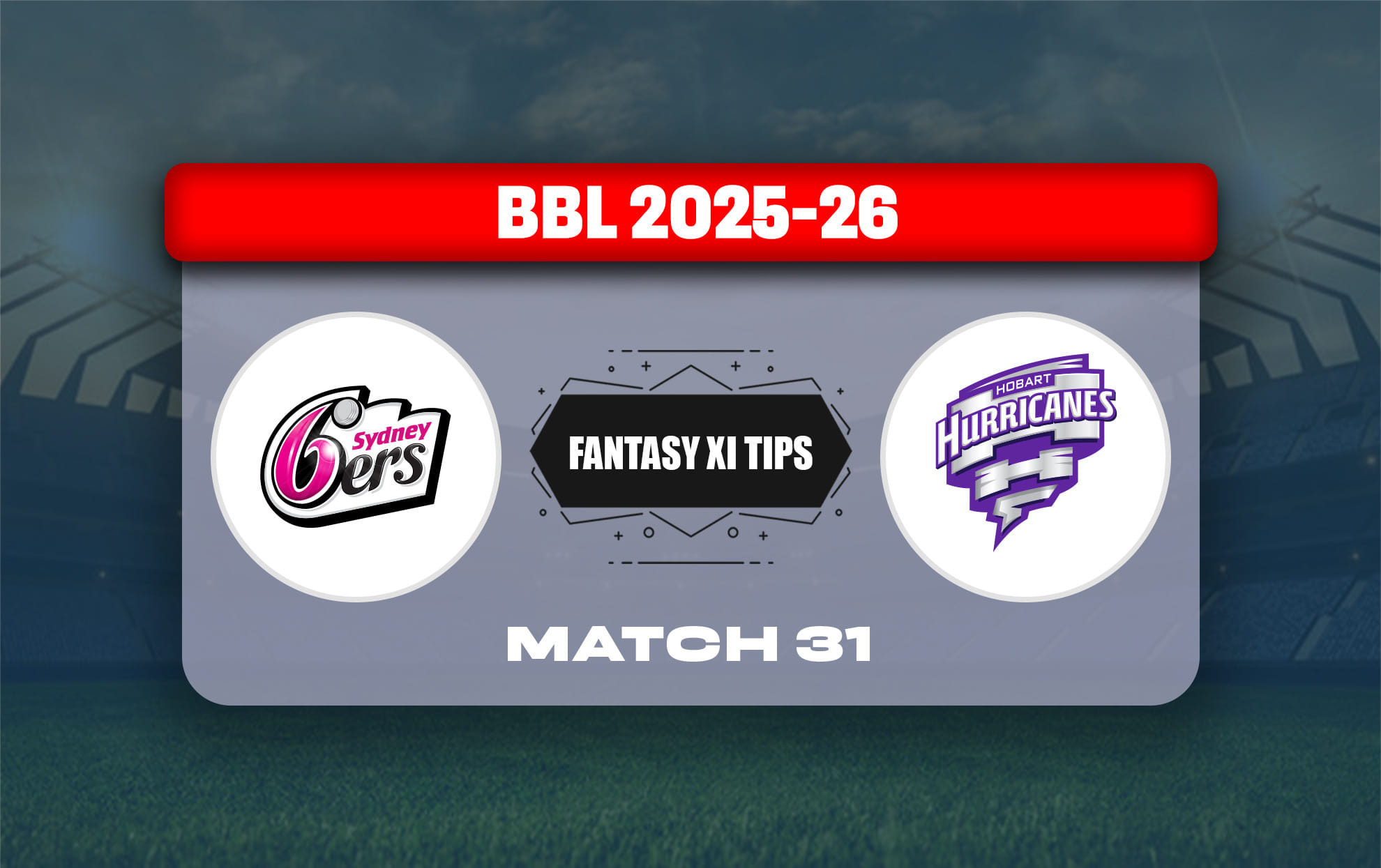 SIX vs HUR Dream11 Prediction, Dream11 Playing XI, Today Match 31, Big Bash League 2025-26