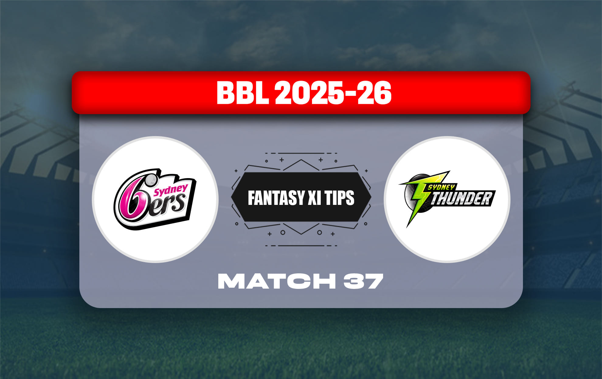 SIX vs THU Dream11 Prediction, Dream11 Playing XI, Today Match 37, Big Bash League 2025-26