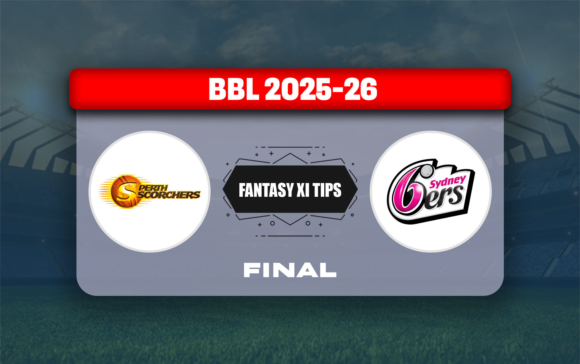 SCO vs SIX Dream11 Prediction, Dream11 Playing XI, Today Final, Big Bash League 2025-26